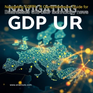 Read more about the article Navigating GDPR : A Comprehensive Guide for Businesses  GIS user technology news