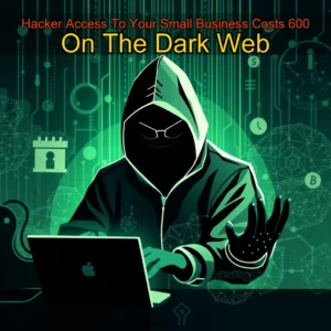Read more about the article Hacker Access To Your Small Business Costs 600 On The Dark Web