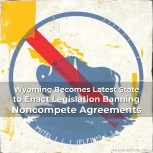 Read more about the article Wyoming Becomes Latest State to Enact Legislation Banning Noncompete Agreements