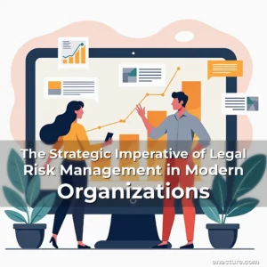 Read more about the article The Strategic Imperative of Legal Risk Management in Modern Organizations